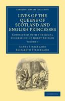 Lives of the Queens of Scotland and English Princesses Connected With the Regal Succession of Great Britain; Volume 4 1313345156 Book Cover