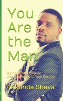 YOU ARE THE MAN: Rising to Your Purpose And Answering to Your Destiny 1990990959 Book Cover