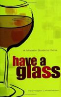 Have a Glass: A Modern Guide to Wine 1552854701 Book Cover