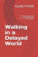 Walking in a Delayed World: Perception, Consciousness and Predictive Brains on the Mountain Path. A Metacognitive Realism Perspective (Mindtrek Papers) B0G4LV2YK7 Book Cover