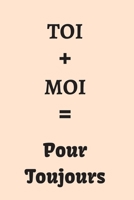 TOI + MOI = Pour Toujours: Pour y noter vos messages d'amour, vos réflexions ... | Cadeau original pour la Saint Valentin, Mariage... pour elle ou ... 100 pages | 15,24 x 22,86 cm (French Edition) 165815858X Book Cover