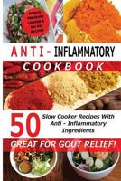 Anti Inflammatory Cookbook - 50 Slow Cooker Recipes With Anti - Inflammatory Ingredients - (Great For Gout Relief!) Crockpot Recipes, Slow Cooker Recipes, (Low Cooker Cookbooks, Crockpot Cookbooks) 1514196239 Book Cover