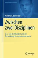 Zwischen Zwei Disziplinen: B. L. Van Der Waerden Und Die Entwicklung Der Quantenmechanik 3642218245 Book Cover
