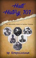 Haiti History 101: The Definitive Guide to Haitian History 0991275136 Book Cover