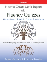 How to Create Math Experts with Fluency Quizzes Grade 5: Constant Thrill from Success 1956457577 Book Cover