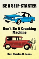 Be a Self-Starter: Don't Be a Cranking Machine 1425751768 Book Cover