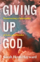 Giving Up God: Resurrecting a Spirituality of Love and Wonder 1957687304 Book Cover