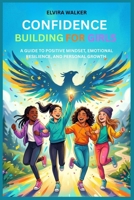 CONFIDENCE BUILDING FOR GIRLS: A GUIDE TO POSITIVE MINDSET, EMOTIONAL RESILIENCE, AND PERSONAL GROWTH B0H6MNW3QD Book Cover