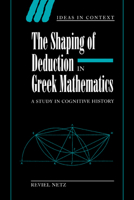 The Shaping of Deduction in Greek Mathematics: A Study in Cognitive History (Ideas in Context) 0521541204 Book Cover