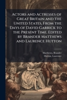 Actors And Actresses Of Great Britain And The United States: From The Days Of David Garrick To The Present Time 117540554X Book Cover