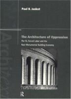The Architecture of Oppression: The SS, Forced Labor and the Nazi Monumental Building Economy (The Architext Series) 0415173663 Book Cover