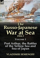 The Russo-Japanese War at Sea 1904-5: Volume 1-Port Arthur, the Battles of the Yellow Sea and Sea of Japan 1782823425 Book Cover