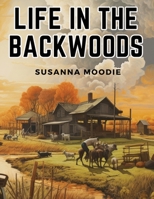 Life in the Backwoods 1835911056 Book Cover