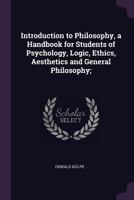 Introduction to Philosophy, a Handbook for Students of Psychology, Logic, Ethics, Aesthetics 9389525330 Book Cover