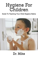 Hygiene For Children: Guide To Teaching Your Child Hygiene Habits B0892B9R8S Book Cover