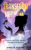 TransformHER: Empowering Your Journey Through Goal Mastery 1734205539 Book Cover