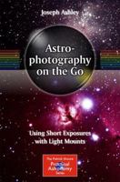 Astrophotography on the Go: Using Short Exposures with Light Mounts 3319098306 Book Cover