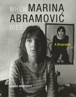 When Marina Abramovic Dies: A Biography 0262526816 Book Cover