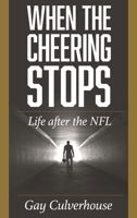 When the Cheering Stops: Life After the NFL 1538145820 Book Cover