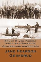 Brule River Forest and Lake Superior: Cloverland Anecdotes 1492228192 Book Cover