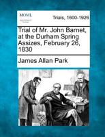 Trial of Mr. John Barnet, at the Durham Spring Assizes, February 26, 1830 1275061680 Book Cover