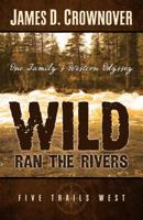 Wild Ran the Rivers 1432828770 Book Cover