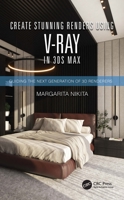 Create Stunning Renders Using V-Ray in 3ds Max: Guiding the Next Generation of 3D Renderers 0367701359 Book Cover