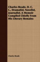 Charles Reade V1: Dramatist, Novelist, Journalist: A Memoir Compiled Chiefly From His Literary Remains 1014504597 Book Cover