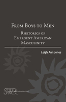 From Boys to Men: Rhetorics of Emergent American Masculinity 0814103758 Book Cover