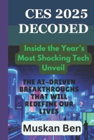 CES 2025 Decoded: The AI-Driven Breakthroughs That Will Redefine Our Lives B0DT9S95MB Book Cover