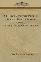 A History of the People of the United States, From The Revolution to The Civil War, Vol. 2 1596050381 Book Cover