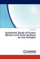 Systematic Study of Fusion Barriers and Cross Sections at Low Energies 3659176354 Book Cover