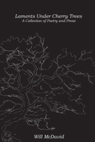 Laments and Cherry Trees: A Collection of Prose and Poetry 1300944595 Book Cover