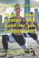 Yoga ohne Knoten – Mit Gekicher zur Gelassenheit: Das fröhlichste Yoga Buch für Kinder und Erwachsene (German Edition) B0FFT9YPYV Book Cover