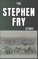 The Stephen Fry Story: A Dive into the Extraordinary Life of an Iconic Writer, Actor, Comedian, and Advocate B0DZPGMM41 Book Cover