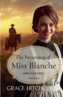 The Becoming of Miss Blanche: A Second Chance Historical Romance (Aprons & Veils) 1970675039 Book Cover