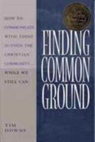 Finding Common Ground: How to Communicate With Those Outside the Christian Community...While We Still Can 0802440967 Book Cover