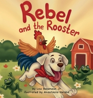 Rebel and The Rooster: Adventures of a Pup and His Feathered Friend 1969377038 Book Cover