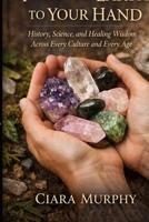 FROM THE EARTH TO YOUR HAND: History, Science, and Healing Wisdom Across Every Culture and Every Age B0GQMNYCGX Book Cover