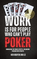 Work Is for People Who Can't Play Poker: Embracing the Poker Lifestyle, Balancing Passion with Profits B0F2GR7WVX Book Cover