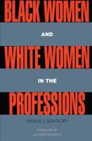 Black Women and White Women in the Professions: Occupational Segregation by Race and Gender, 1960-1980 (Perspectives on Gender) 0415906091 Book Cover