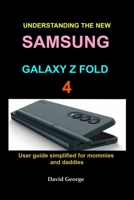 Understanding the new Samsung Galaxy Z Fold 4: User guide simplified for mommies and daddies B0B92K4TNF Book Cover