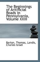 The Beginnings of Aritificial Roads in Pennsylvania, Volume XXIII 111339966X Book Cover