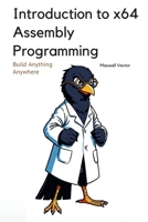 Introduction to x64 Assembly Programming: A Comprehensive Textbook for Step-by-Step Mastery (Build Anything Anywhere) B0F2FB2XQX Book Cover