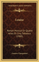 Louise: Roman Musical En Quatre Actes Et Cinq Tableaux 1166941728 Book Cover
