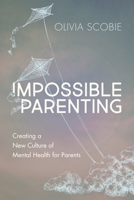 Impossible Parenting: Creating a New Culture of Mental Health for Parents 1459746546 Book Cover