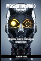 Mastering Mojo: A Practical Guide to Programming Fundamentals B0FFVK5V2X Book Cover