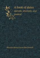 A Book of Dates, Operatic, Dramatic and Musical 3337342035 Book Cover