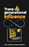 Transgenerational Influence: Discover how to live, lead and leave an unforgettable impact on your generation and the ones to come 173859923X Book Cover