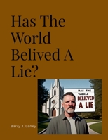 Has The Whole World Believed A Lie? 1300600977 Book Cover
